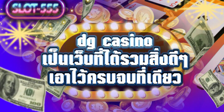 dg casino สุดยอดเว็บเดิมพัน ที่ดีมากที่สุดแล้วในเวลานี้ 2021